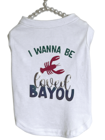 Just Want to Be Loved BAYOU- Dog Shirt (size: S)